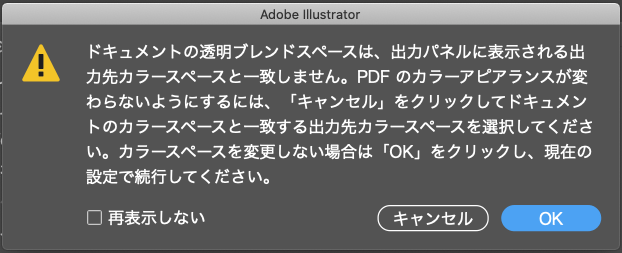 ドキュメントの透明ブレンドスペースは、出力パネルに表示される出力先カラースペースと一致しません。PDFのカラーアピアランスが変わらないようにするには、「キャンセル」をクリックしてドキュメントのカラースペースと一致する出力先カラースペースを選択してください。カラースペースを変更しない場合は「OK」をクリックし、現在の設定で続行してください。